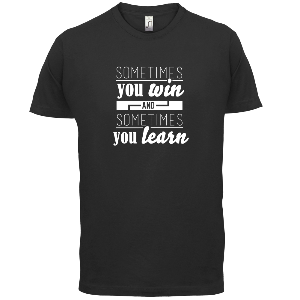 Sometimes You Win Sometimes You Learn T Shirt