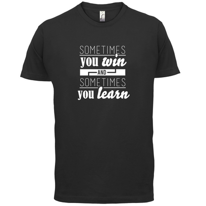 Sometimes You Win Sometimes You Learn T Shirt