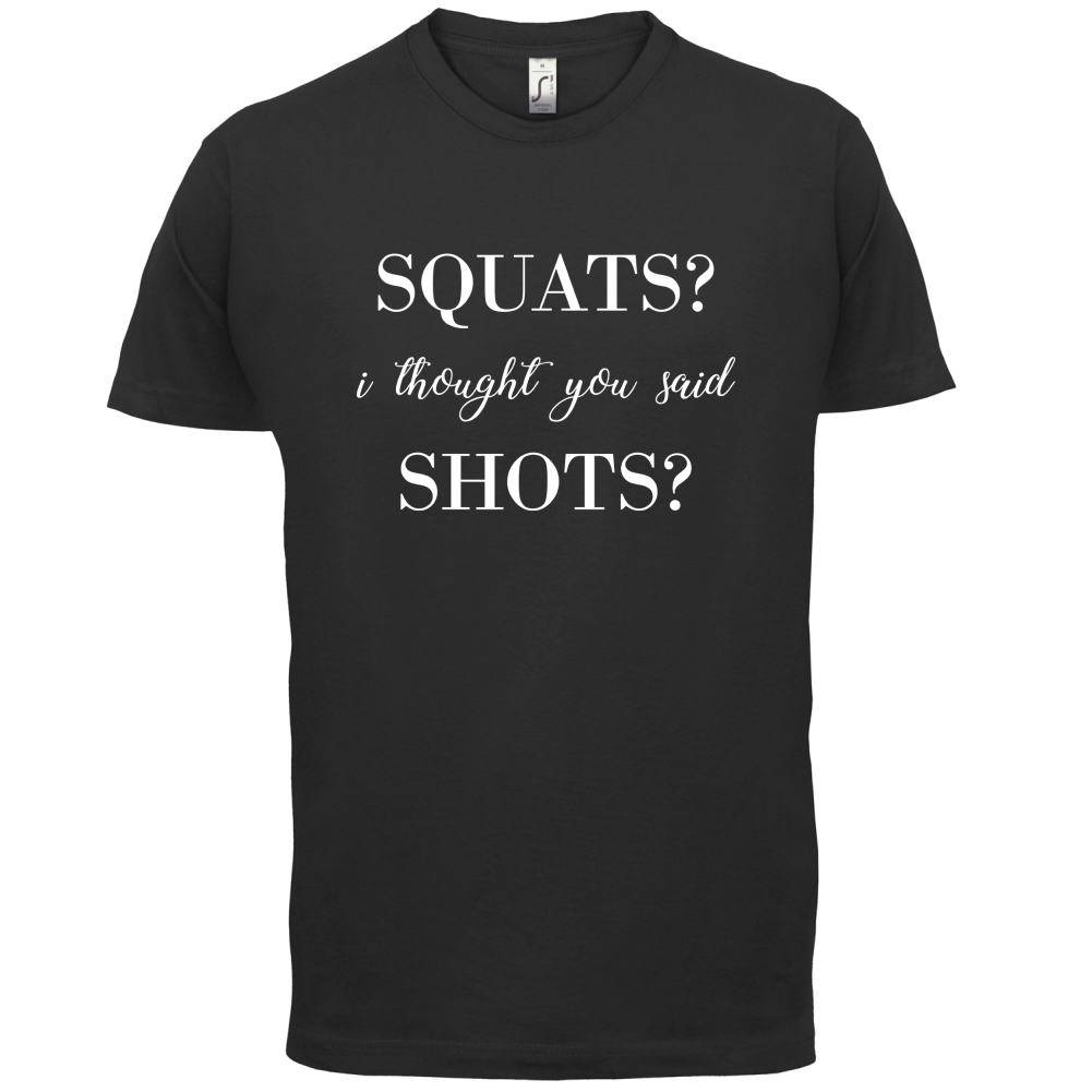 I Thought You Said Shots T Shirt