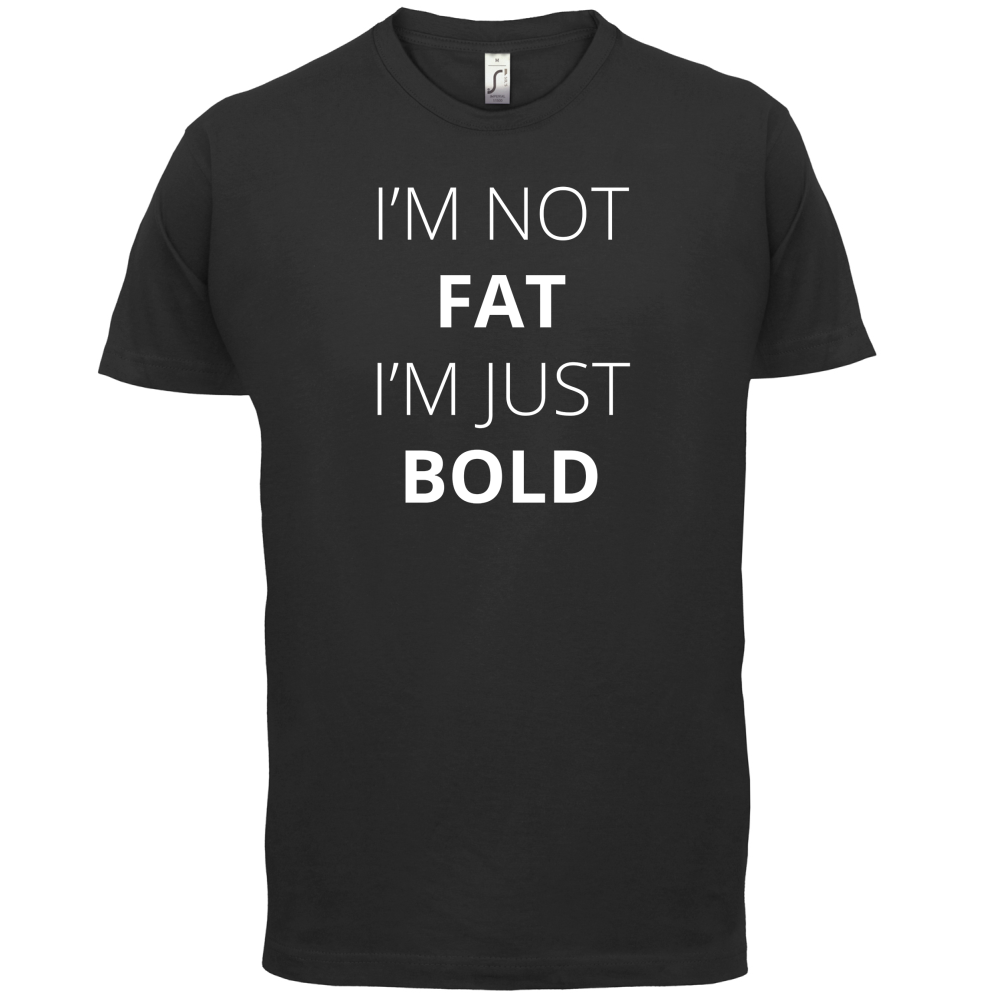 I'm Not Fat I'm Just Bold T Shirt
