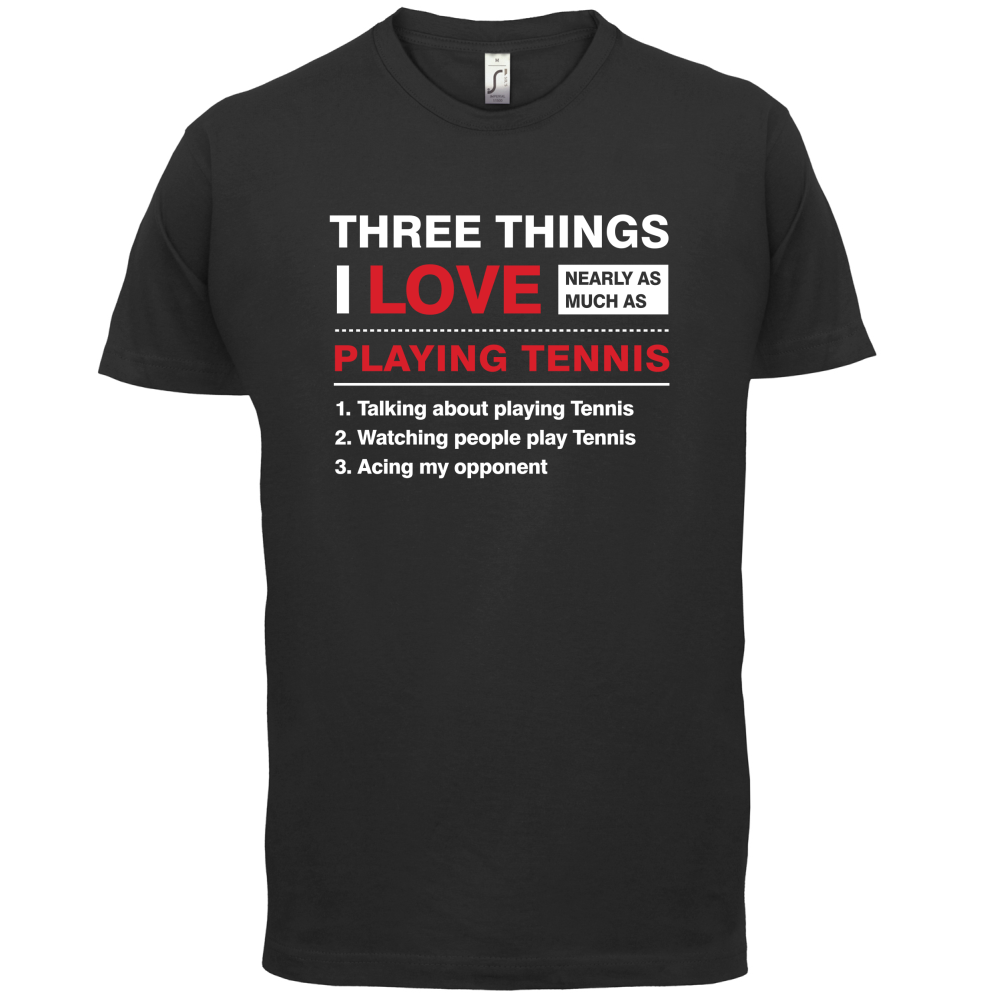 Three Things I Love Nearly As Much As Tennis T Shirt