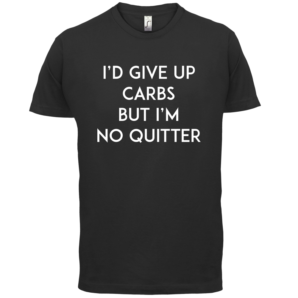 I'd Give Up Carbs  T Shirt