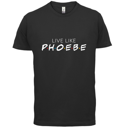 Live Like Pheobe T Shirt