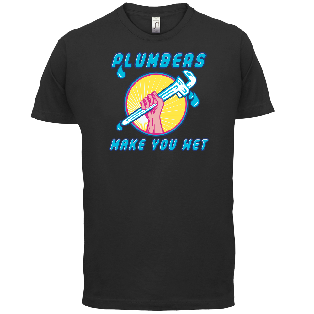 Plumbers Make You Wet T Shirt