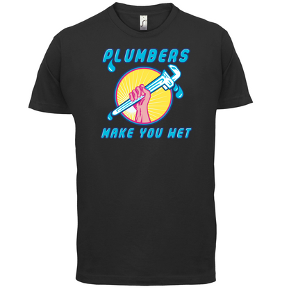 Plumbers Make You Wet T Shirt