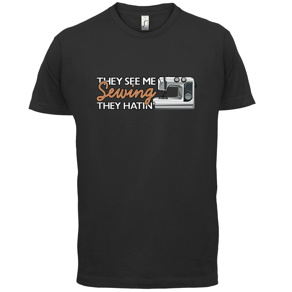 They See me Sewing, they Hating T Shirt