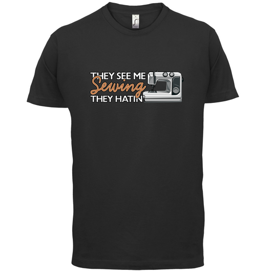They See me Sewing, they Hating T Shirt
