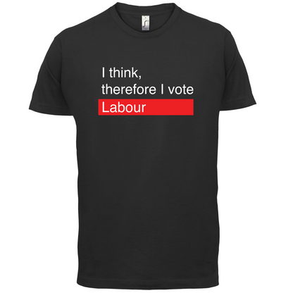 I think, therefore I vote Labour T Shirt