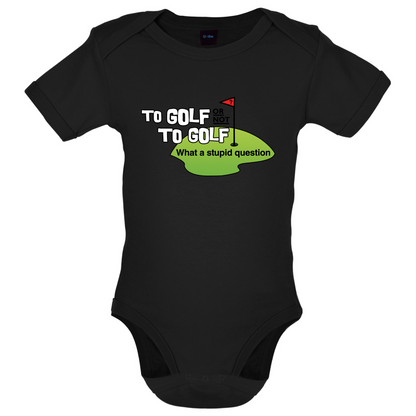 To Golf or Not to Golf, What a Stupid Question Baby T Shirt