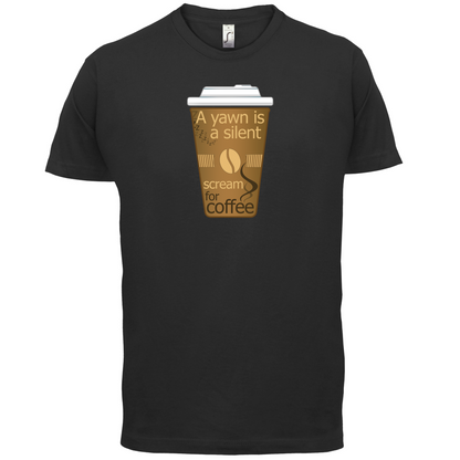 A Yawn is a Silent scream for Coffee T Shirt