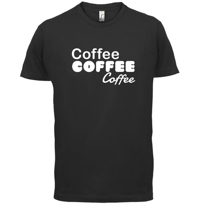 Coffee Coffee Coffee T Shirt