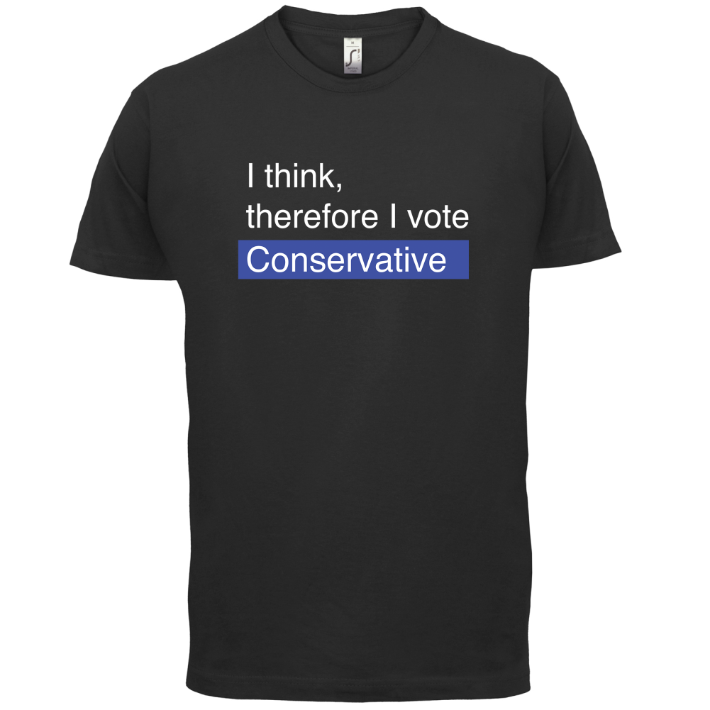 I think, therefore I vote Conservative T Shirt
