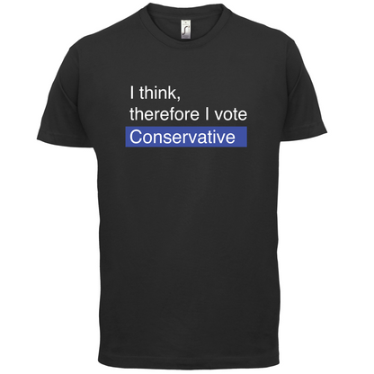 I think, therefore I vote Conservative T Shirt