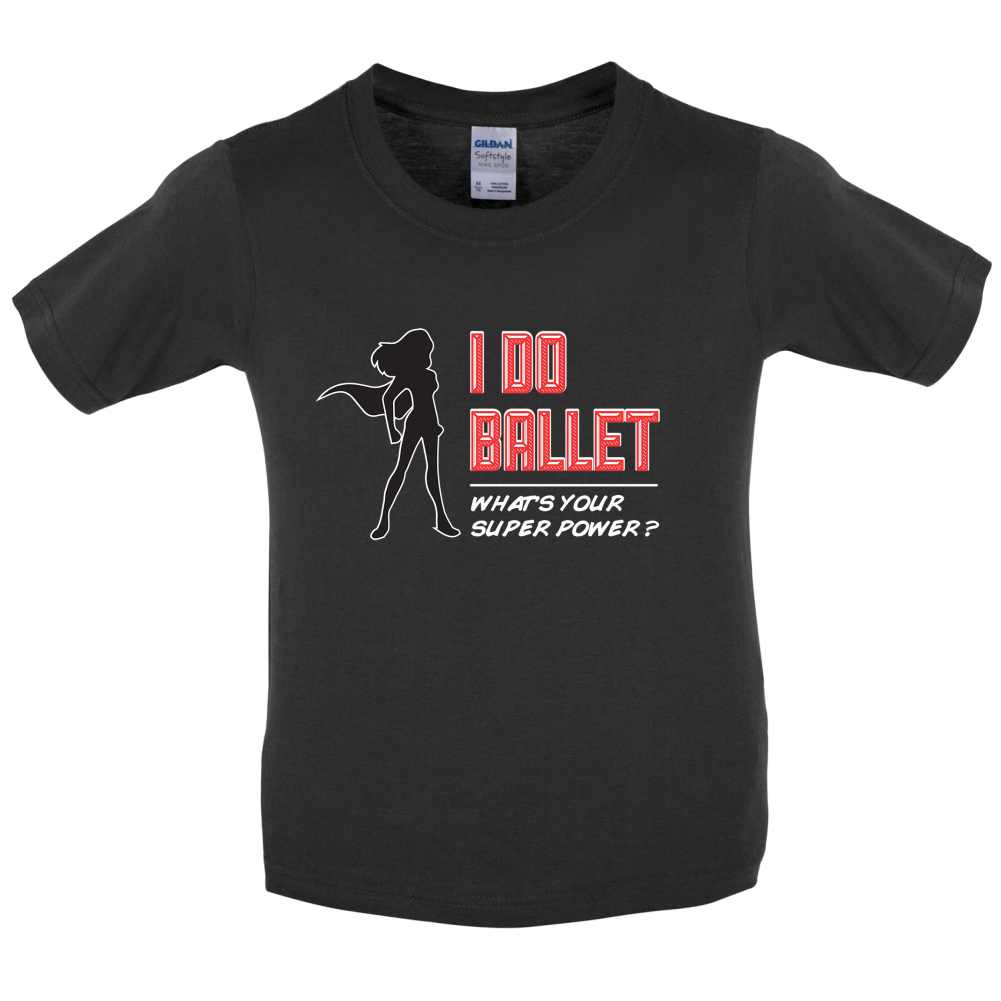 I Do Ballet What's Your Super Power FEMALE Design Kids T Shirt