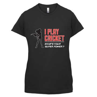 I Play Cricket What's Your Super Power FEMALE Design T Shirt