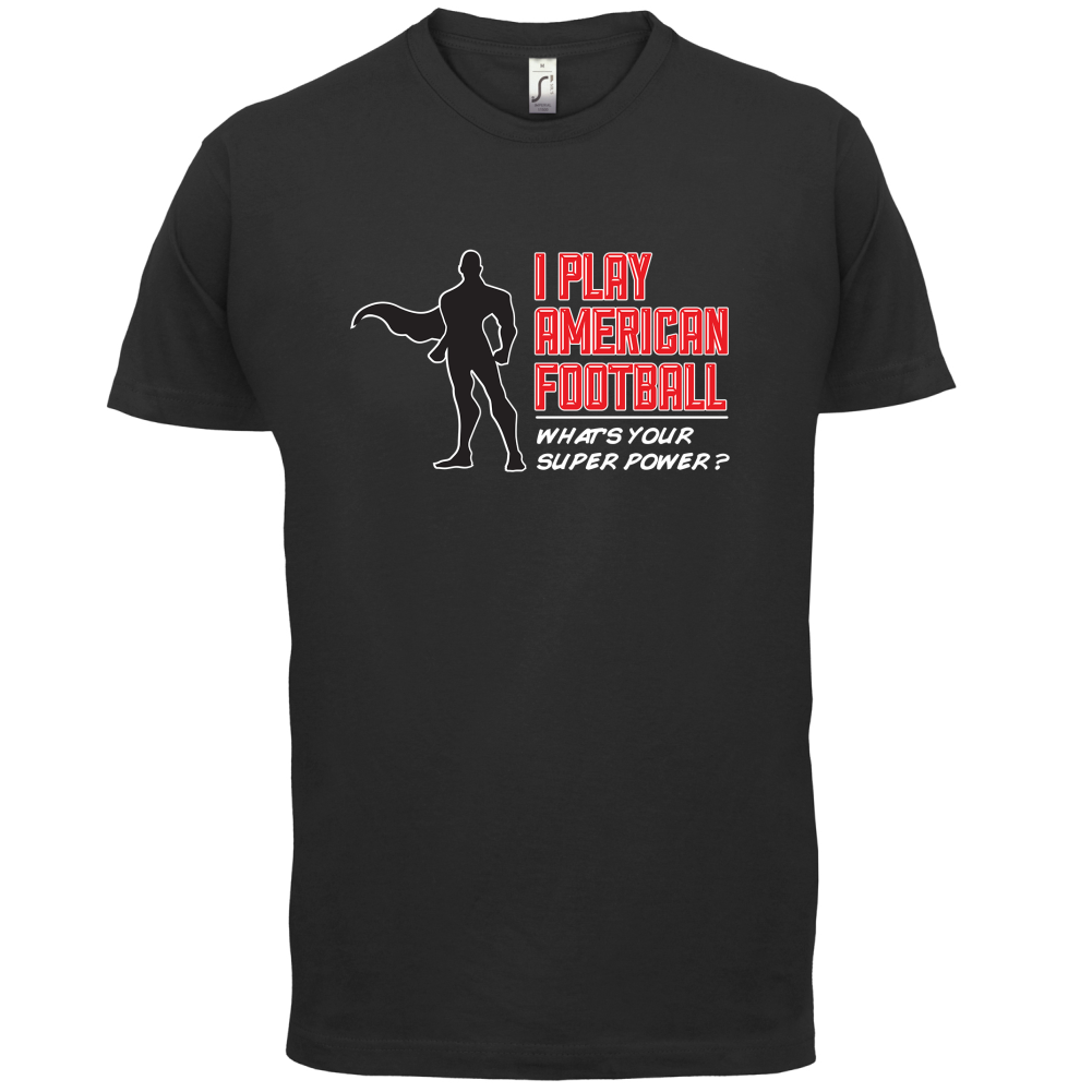 I Play American Football What's Your Super Power MALE DESIGN T Shirt