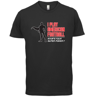 I Play American Football What's Your Super Power MALE DESIGN T Shirt