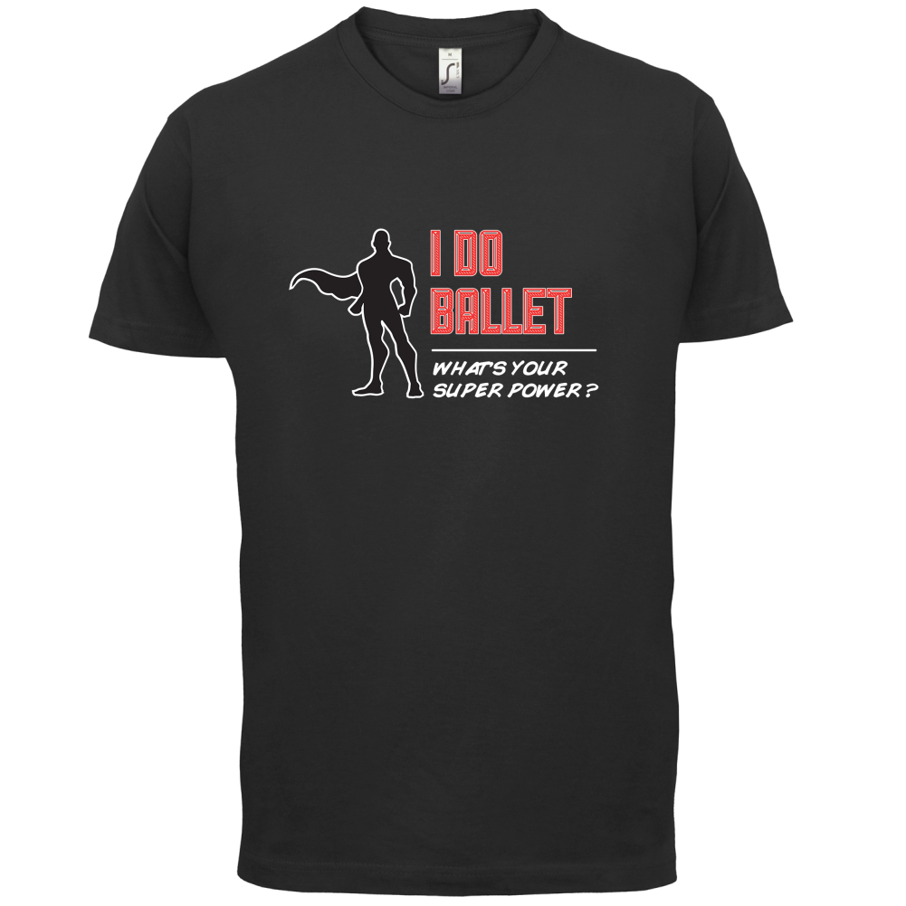 I Do Ballet What's Your Super Power MALE Design T Shirt