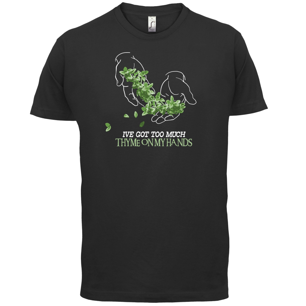 Too Much Thyme On My Hands T Shirt