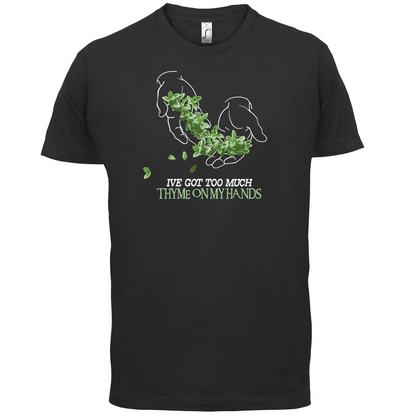 Too Much Thyme On My Hands T Shirt