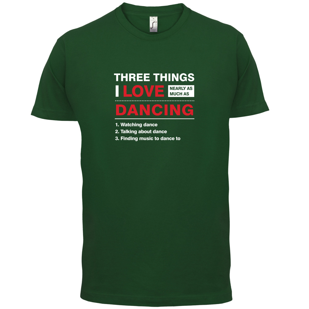 Three Things I Love Nearly As Much As Dancing T Shirt