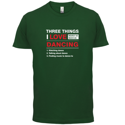 Three Things I Love Nearly As Much As Dancing T Shirt
