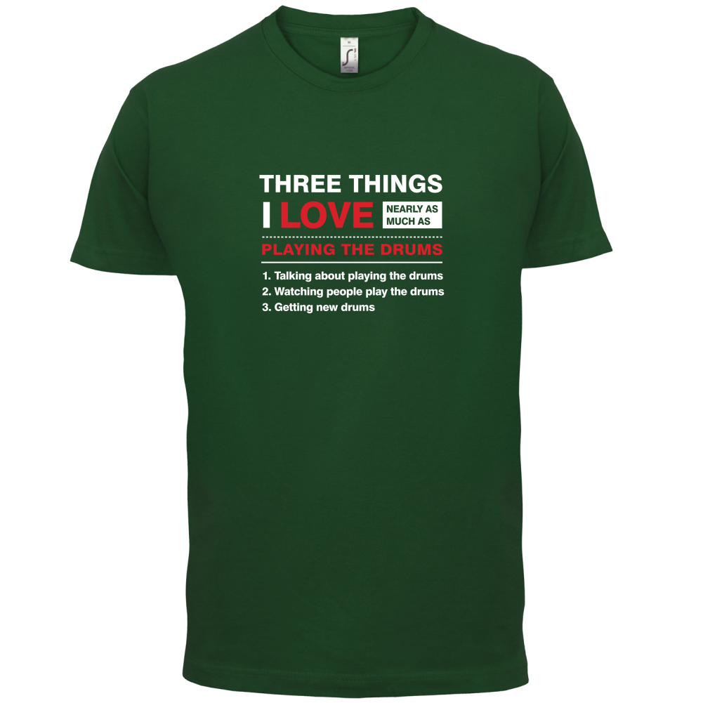 Three Things I Love Nearly As Much As Drums T Shirt
