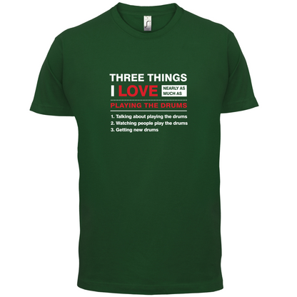 Three Things I Love Nearly As Much As Drums T Shirt