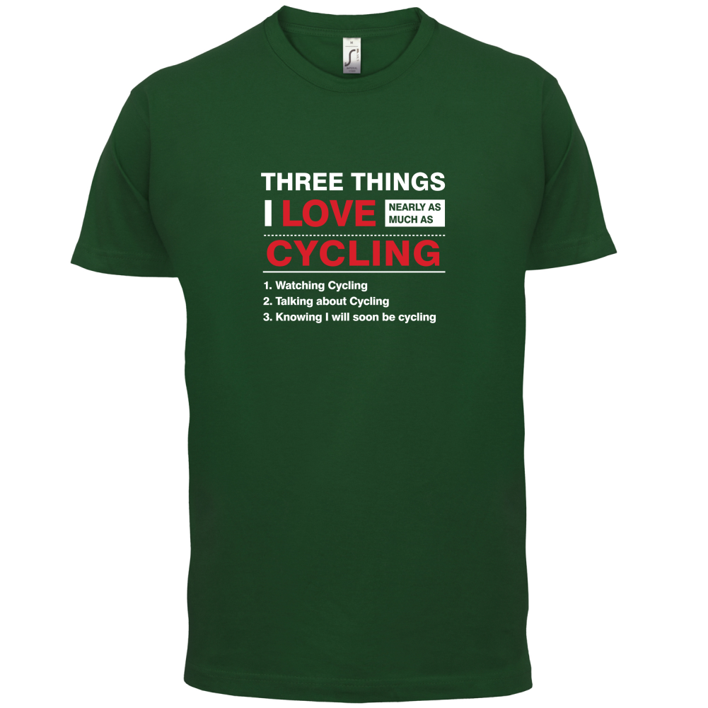 Three Things I Love Nearly As Much As Cycling T Shirt