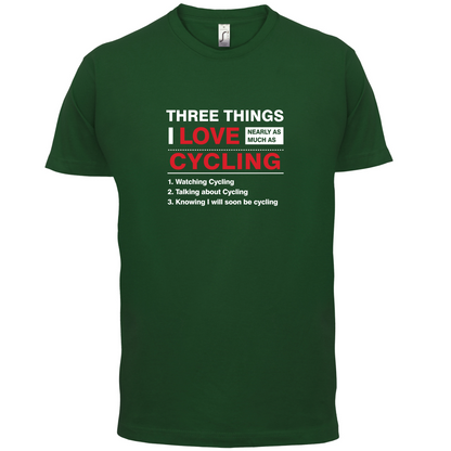 Three Things I Love Nearly As Much As Cycling T Shirt