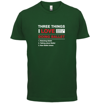 Three Things I Love Nearly As Much As Ballet T Shirt