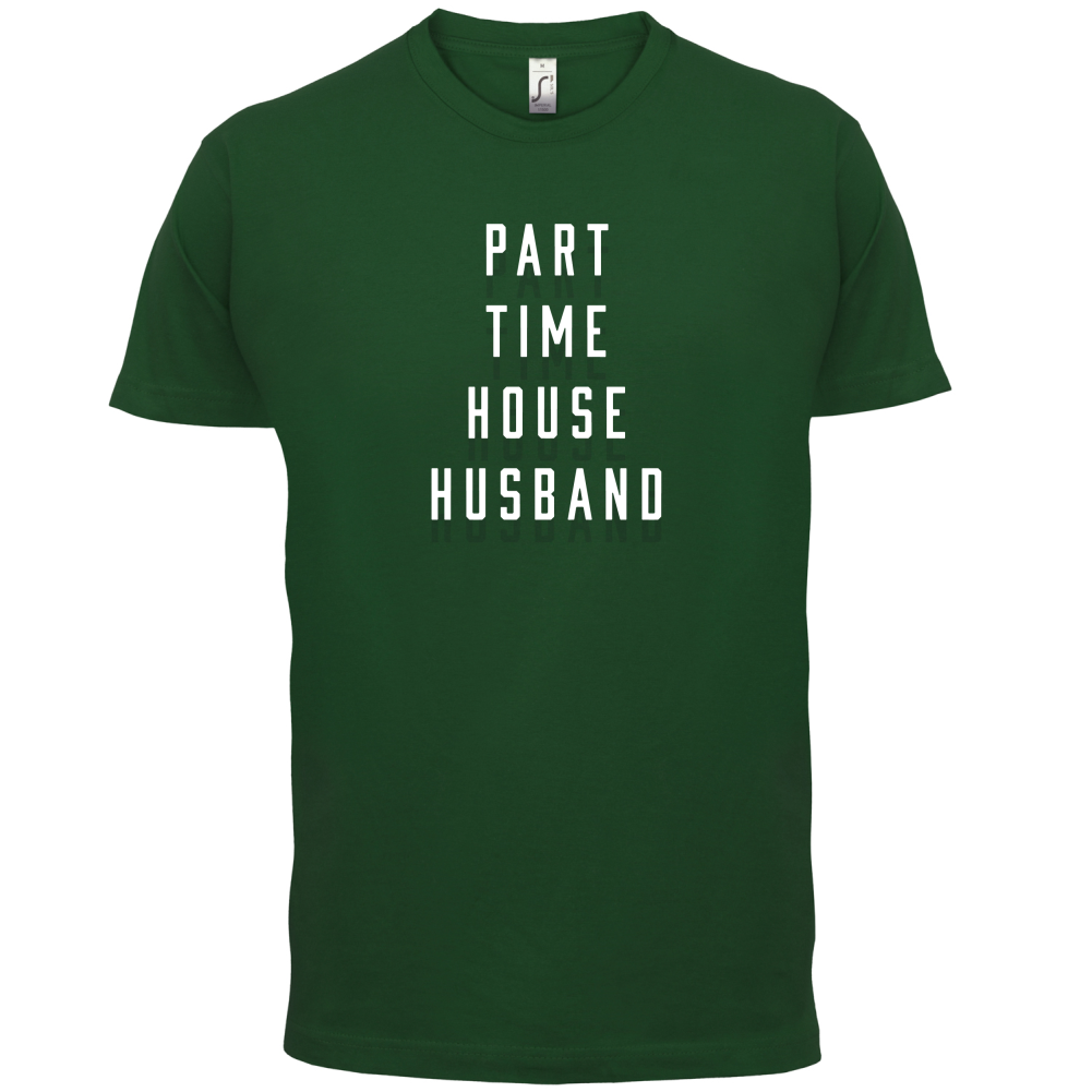 Part Time House Husband T Shirt