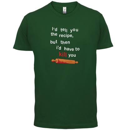 I'd Tell You The Recipe But I'd Have To Kill You T Shirt