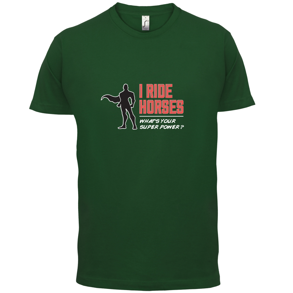 I Ride Horses Whats Your Super Power MALE Design T Shirt