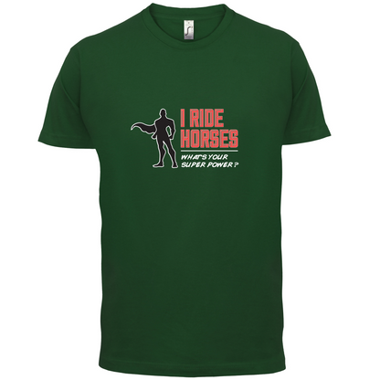 I Ride Horses Whats Your Super Power MALE Design T Shirt