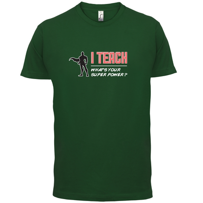 I Teach What's Your Super Power MALE Design T Shirt