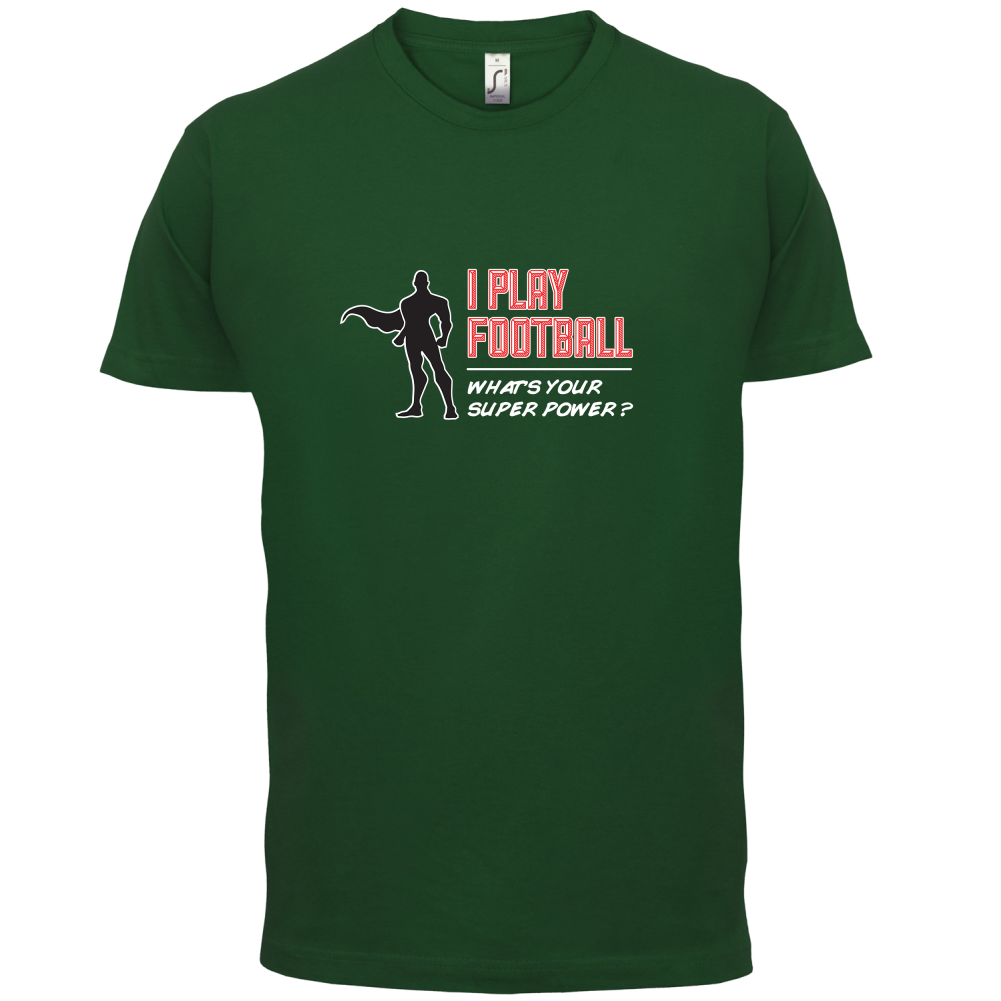 I Play Football Whats Your Super Power MALE Design T Shirt