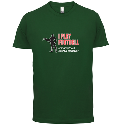 I Play Football Whats Your Super Power MALE Design T Shirt