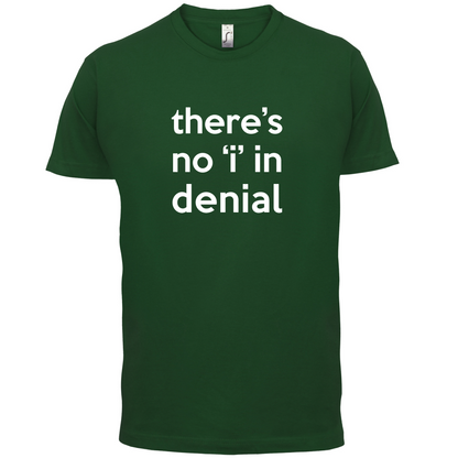There's No 'I' In Denial T Shirt