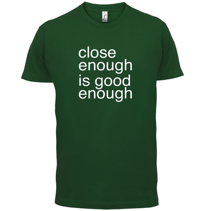 Close Enough Is Good Enough T Shirt