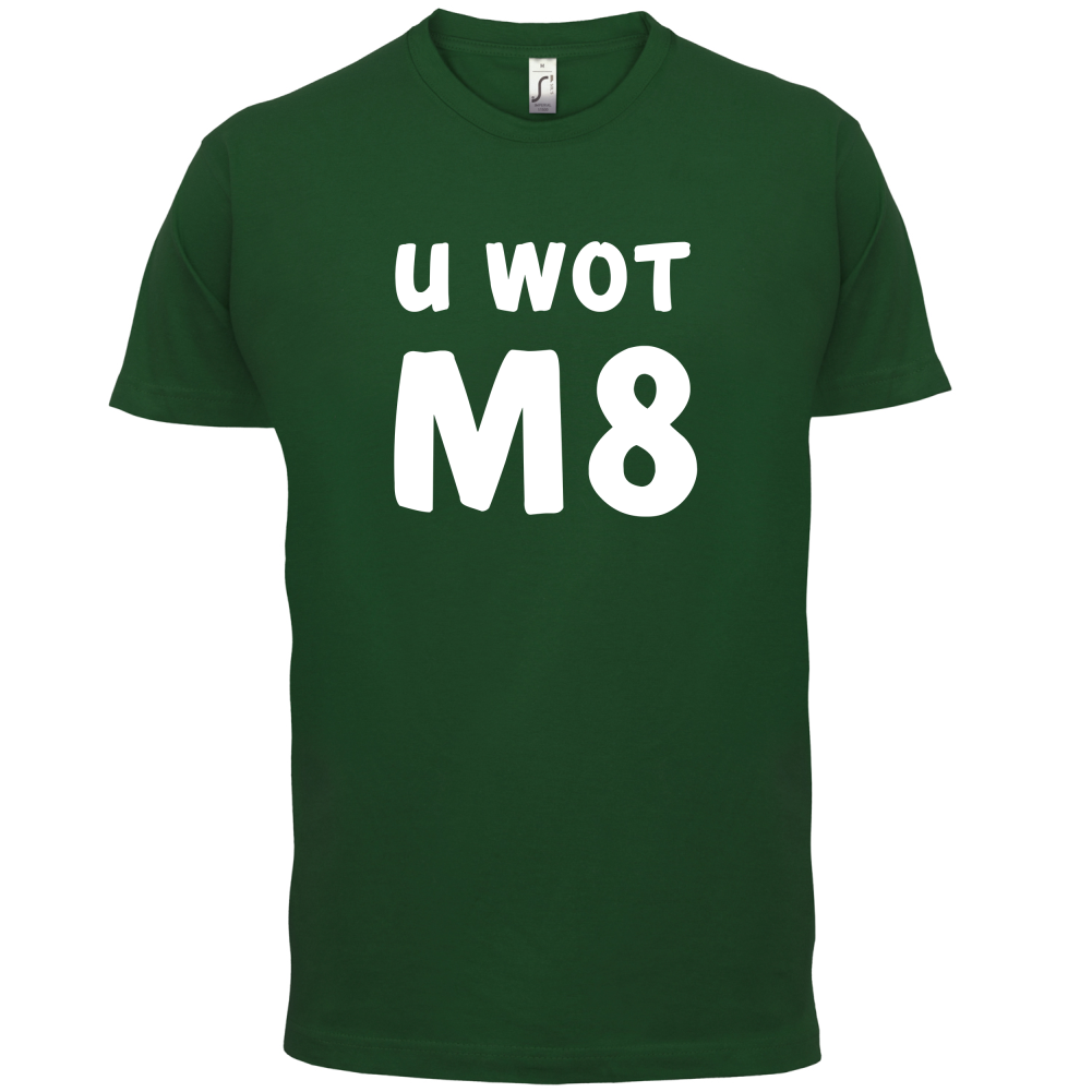 U Wot M8 T Shirt
