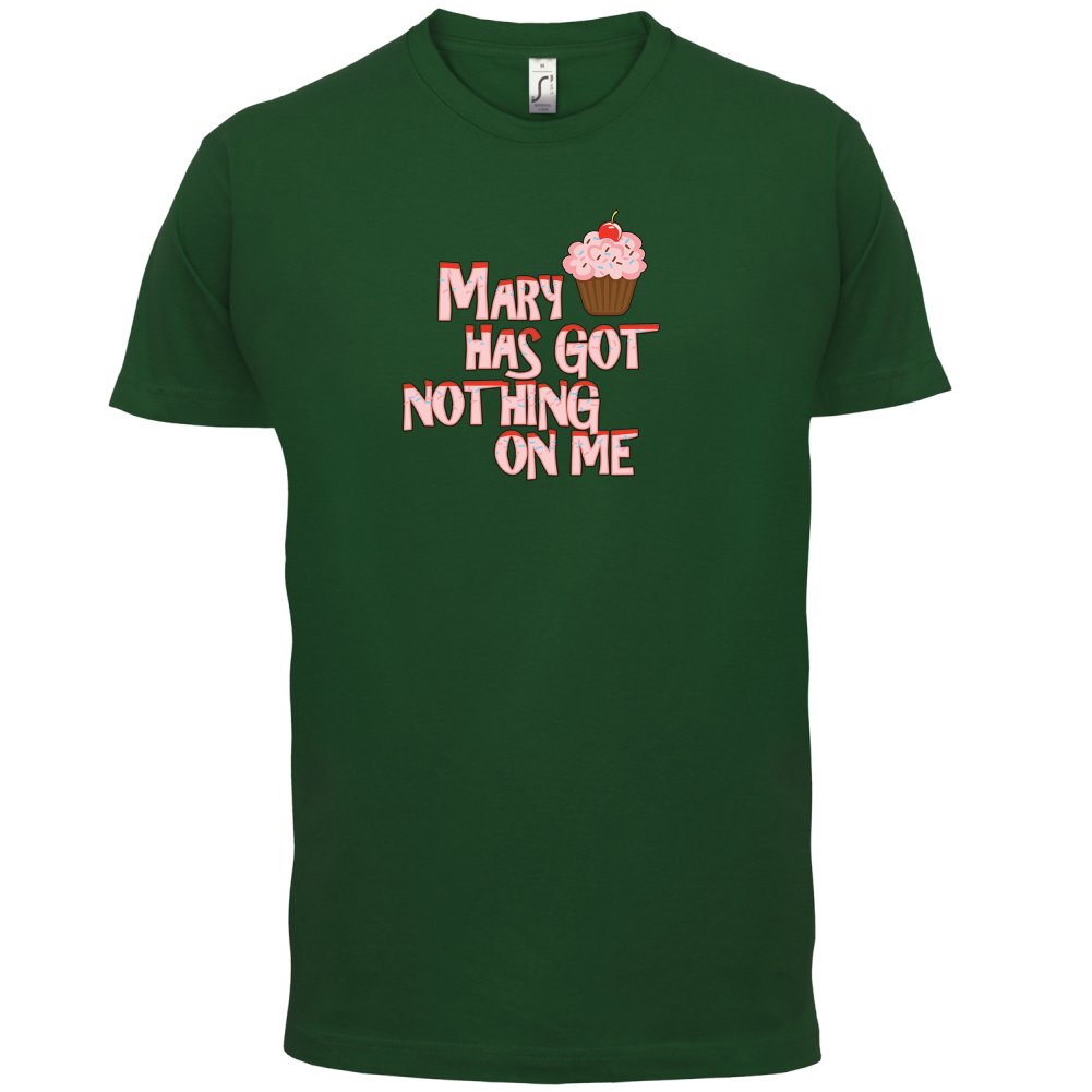 Mary Has Got Nothing On Me T Shirt