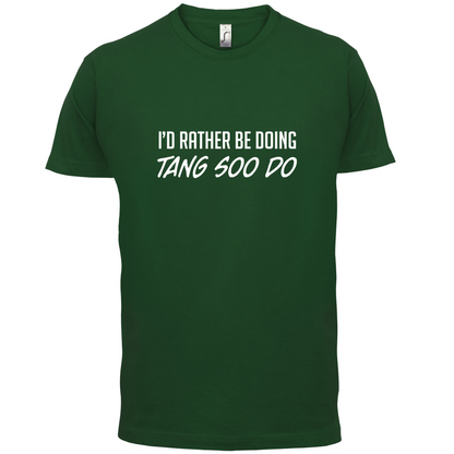 I'd Rather Be Doing Tang Soo Do T Shirt