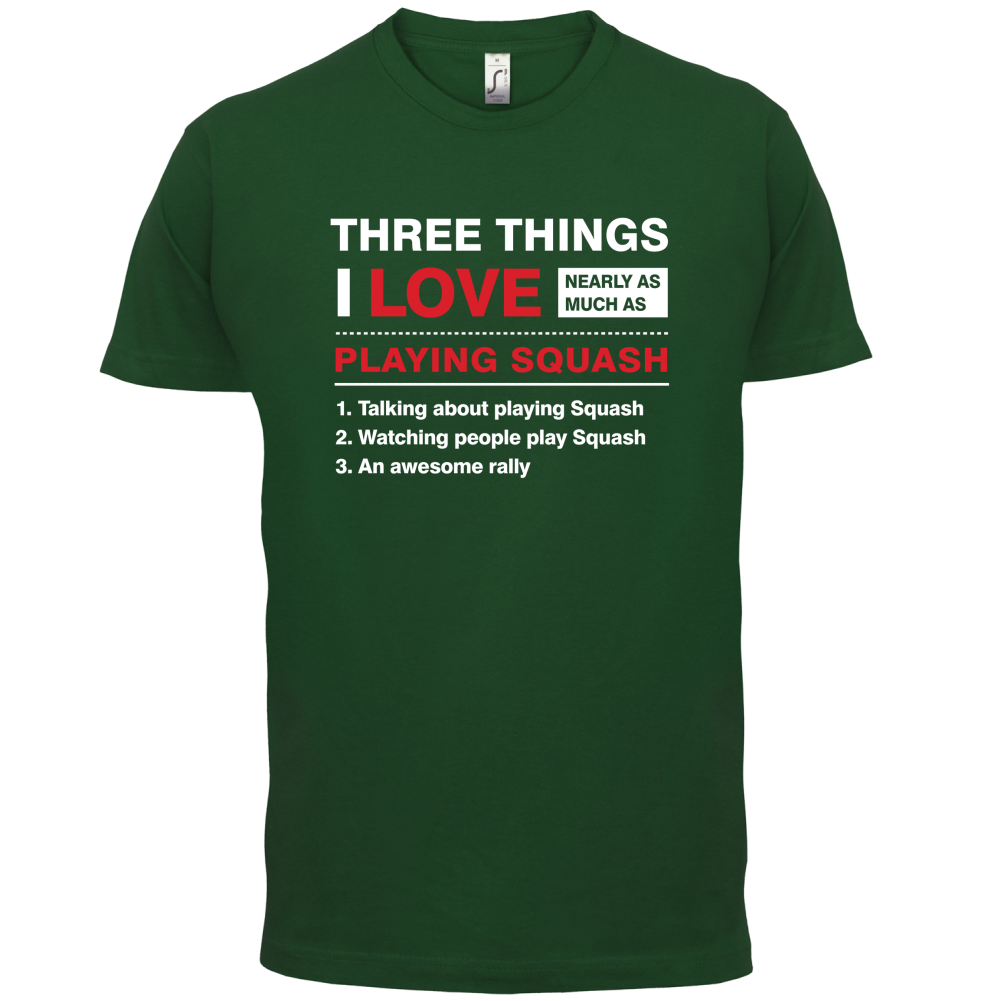 Three Things I Love Nearly As Much As Squash T Shirt