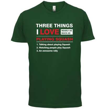 Three Things I Love Nearly As Much As Squash T Shirt