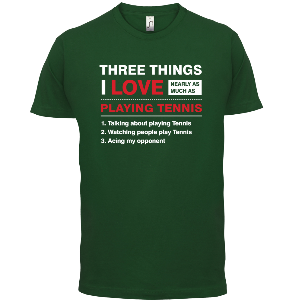 Three Things I Love Nearly As Much As Tennis T Shirt