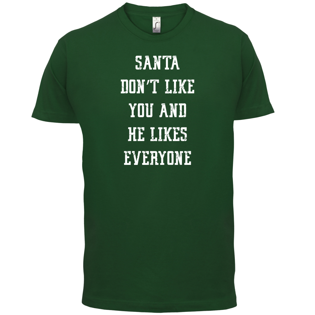 Santa Don't Like You And He Likes Everyone T Shirt