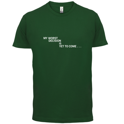 My Worst Decision Is Yet To Come T Shirt