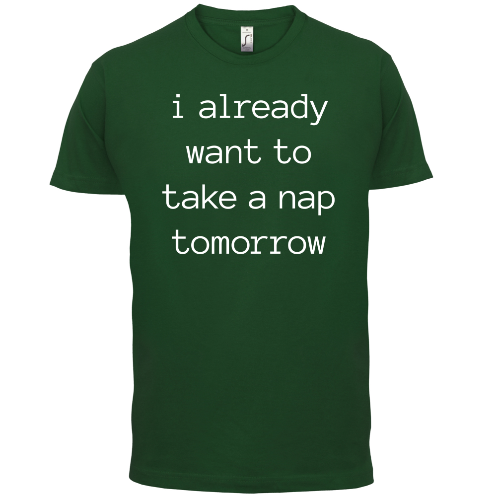 I Want To Nap Tomorrow T Shirt