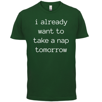 I Want To Nap Tomorrow T Shirt